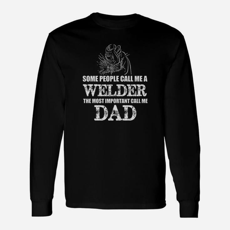 Some People Call Me A Welder Most Important Call Me Dad Long Sleeve T-Shirt