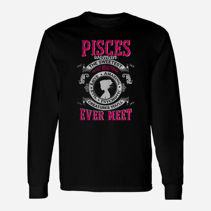 Pisces Woman Sweetest Beautiful Loving Amazing Evil Creatures Ever Meet Shirt Great Birthday Christmas Long Sleeve T-Shirt
