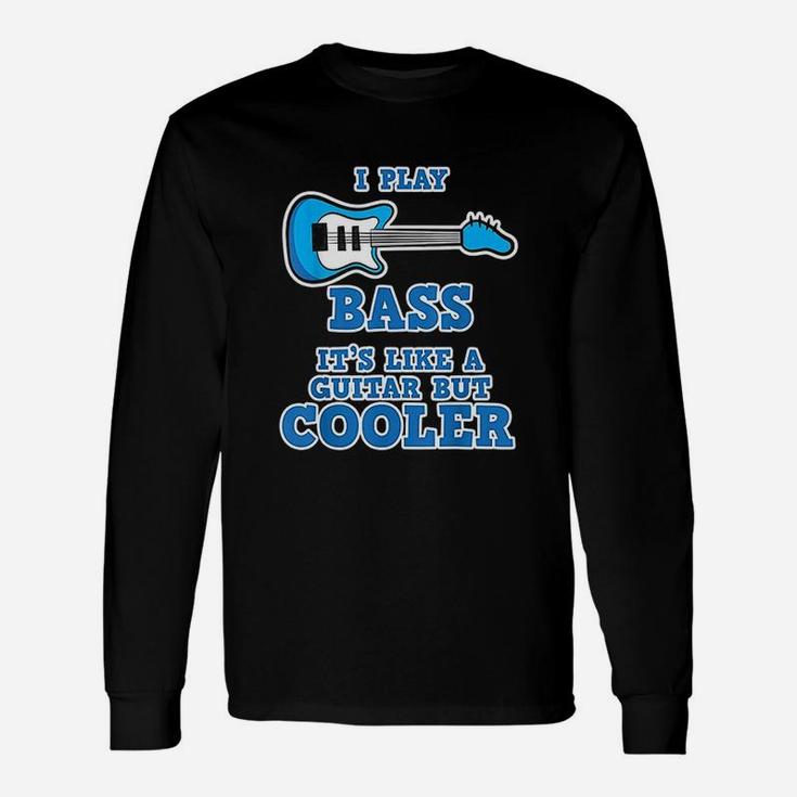 I Play Bass It Is Like Guitar But Cooler Bass Guitar Long Sleeve T-Shirt