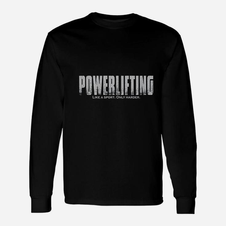Powerlifting Like A Sport Only Harder Lifting Long Sleeve T-Shirt