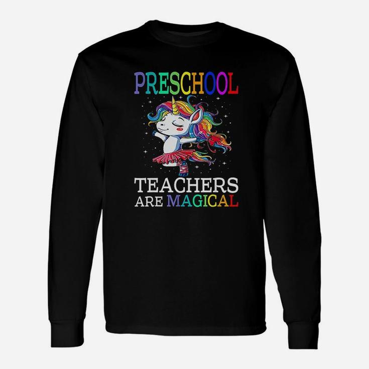 Preschool Teachers Are Magical Unicorn Long Sleeve T-Shirt