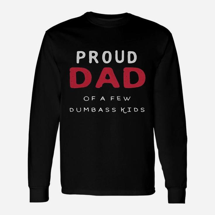 Proud Dad Of A Few Dumbass Fathers Day Long Sleeve T-Shirt
