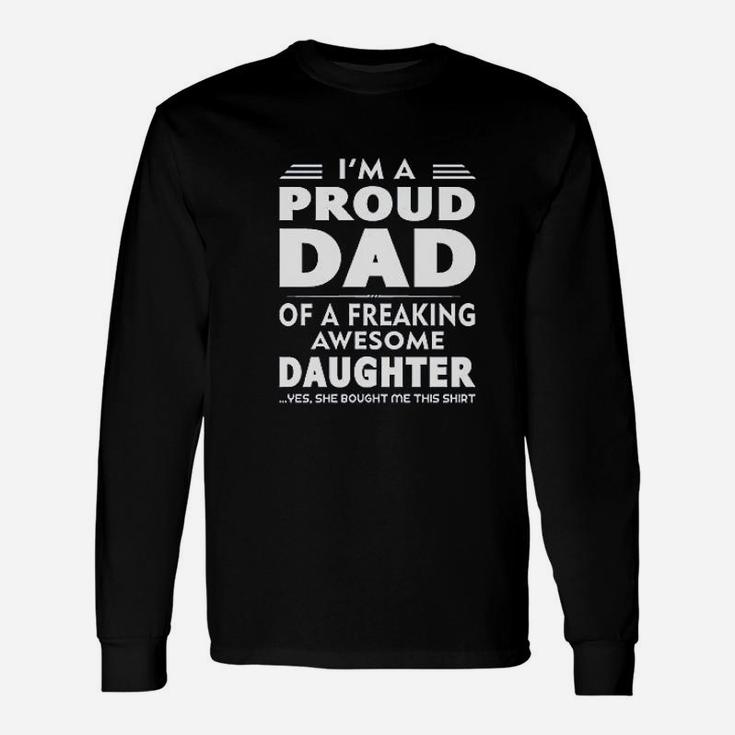 I Am A Proud Dad Of A Freaking Awesome Daughter Yes She Bought Me This Fathers Day Dads Long Sleeve T-Shirt