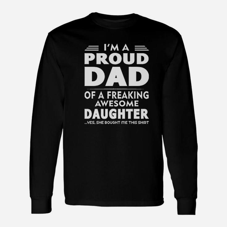 I Am A Proud Dad Of A Freaking Awesome Daughter Yes She Bought Me This Fathers Day Long Sleeve T-Shirt