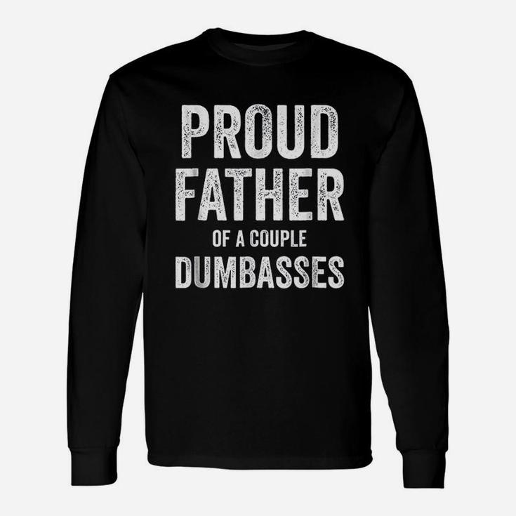 Proud Father Of A Couple Dumbasses Long Sleeve T-Shirt