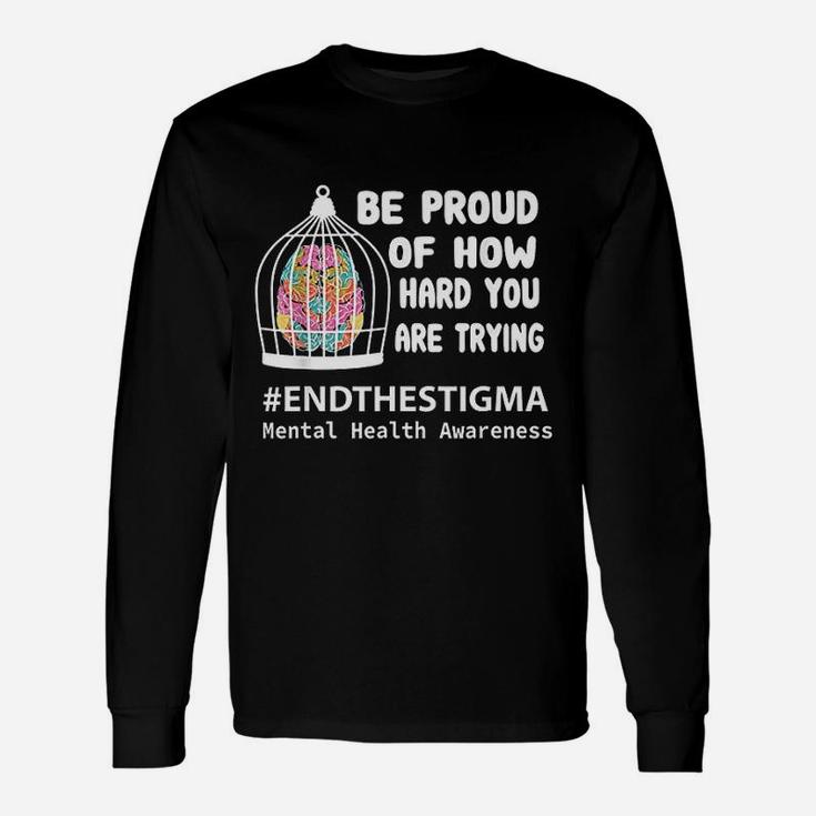 Be Proud Of How Hard You Are Trying Mental Health Awareness Long Sleeve T-Shirt