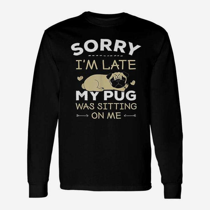 Pug Dog Sorry I Am Late My Pug Long Sleeve T-Shirt