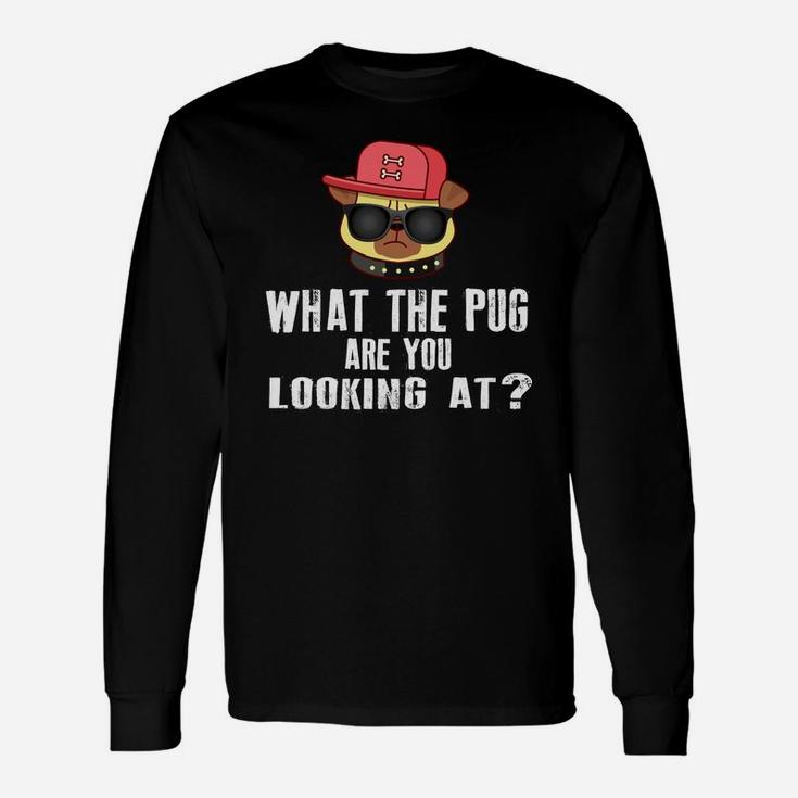 What The Pug Are You Looking At Long Sleeve T-Shirt