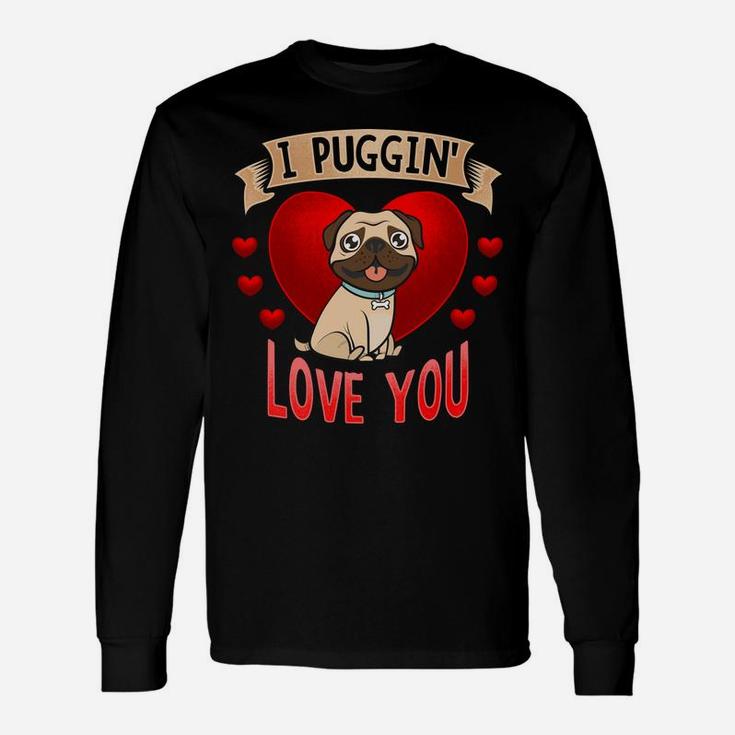 I Puggin Love You Valentines Day Long Sleeve T-Shirt