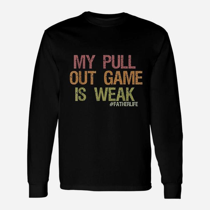 My Pull Out Game Is Weak Dad Life Shirt Long Sleeve T-Shirt