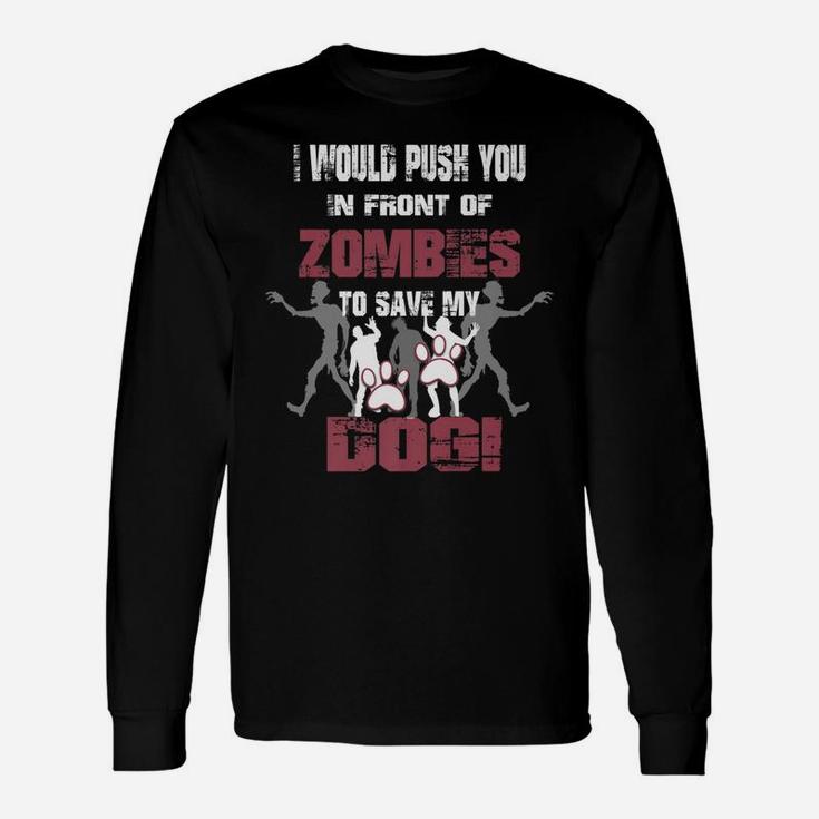 I Would Push You In Front Of Zombies To Save My Dog 2 Long Sleeve T-Shirt