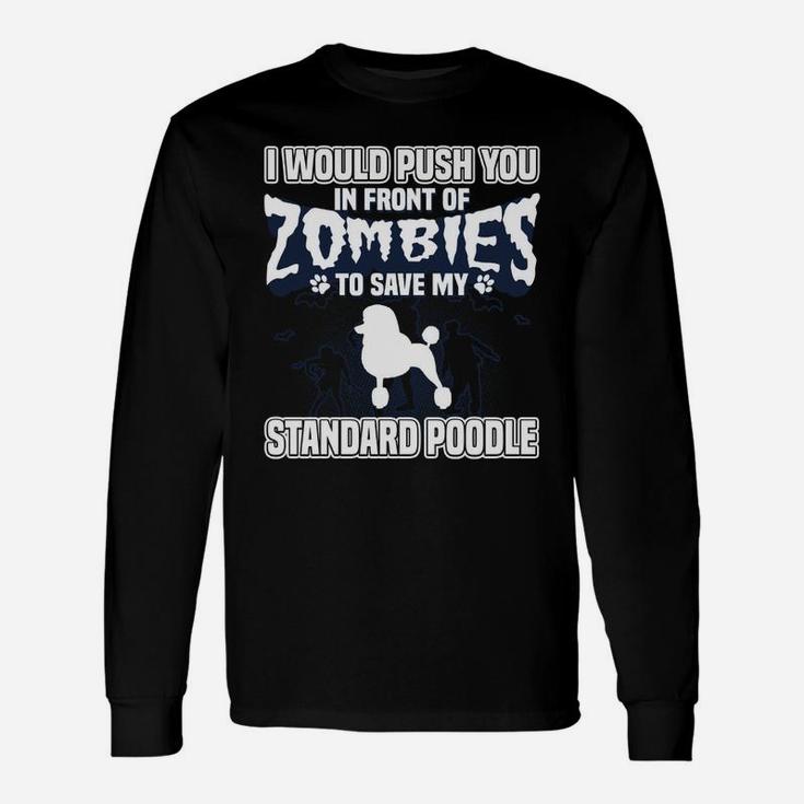 I Would Push You In Front Of Zombies To Save My Standard Poodle Long Sleeve T-Shirt