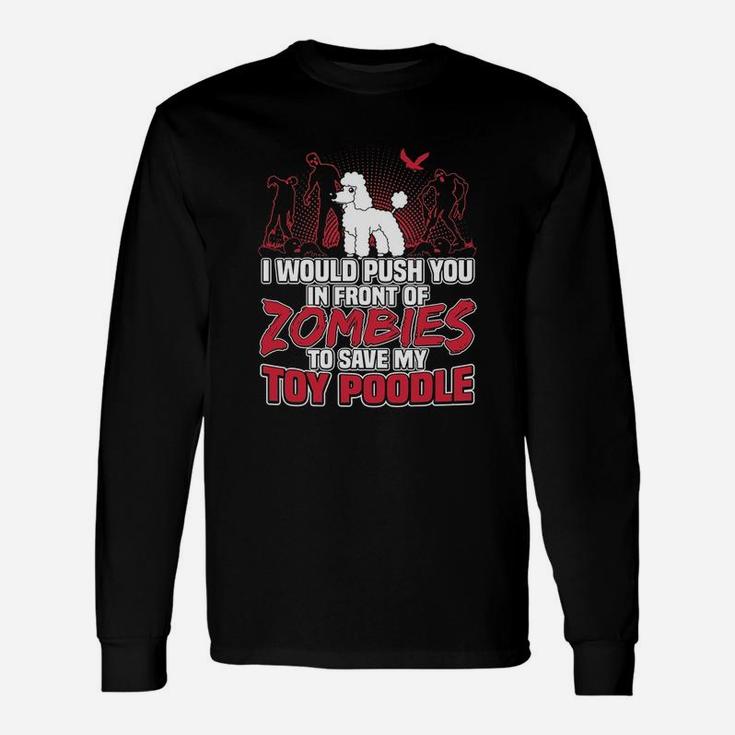 I Would Push You In Front Of Zombies To Save My Toy Poodle Long Sleeve T-Shirt