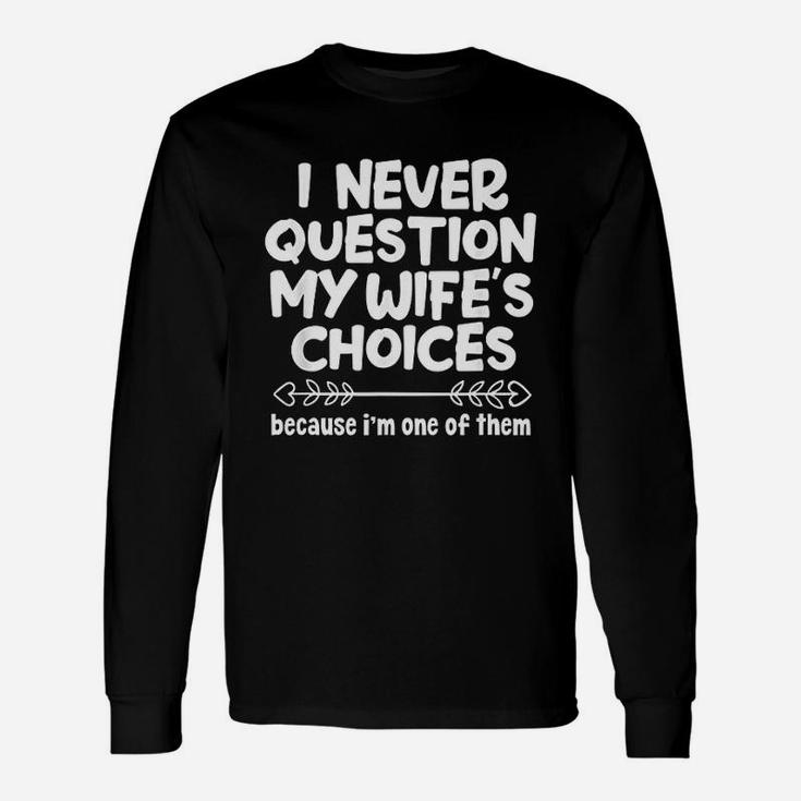 I Never Question My Wifes Choices Husband Long Sleeve T-Shirt