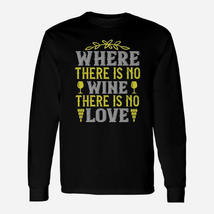 Where There Is No Wine There Is No Love Quote Long Sleeve T-Shirt
