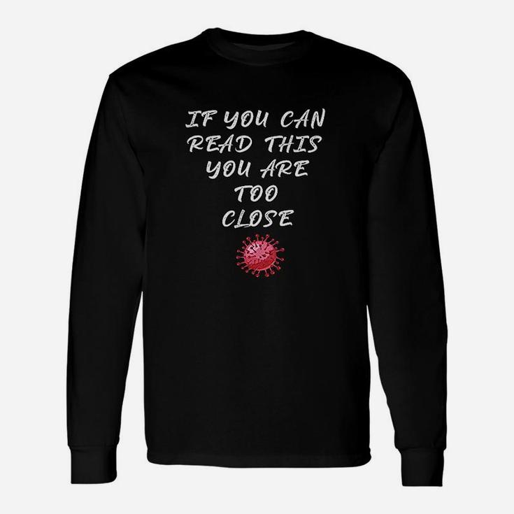 If You Can Read This You Are Too Close Long Sleeve T-Shirt