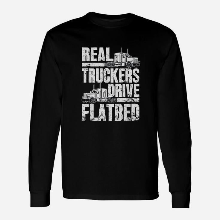 Real Truckers Drive Flatbed The Best Truck Driver Long Sleeve T-Shirt