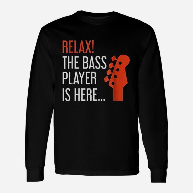 Relax The Bass Player Is Here Bass Guitar Long Sleeve T-Shirt