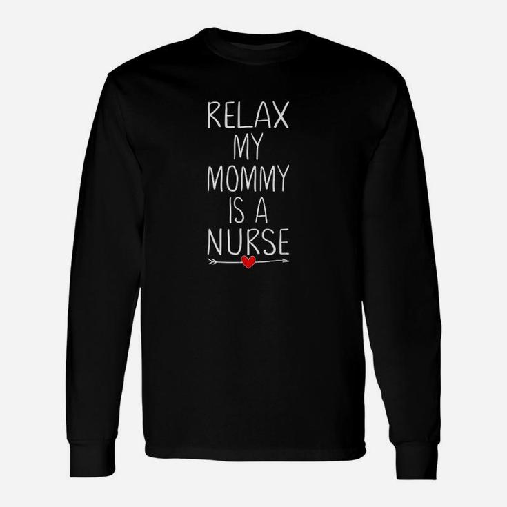Relax My Mom Is A Nurse , funny nursing gifts Long Sleeve T-Shirt