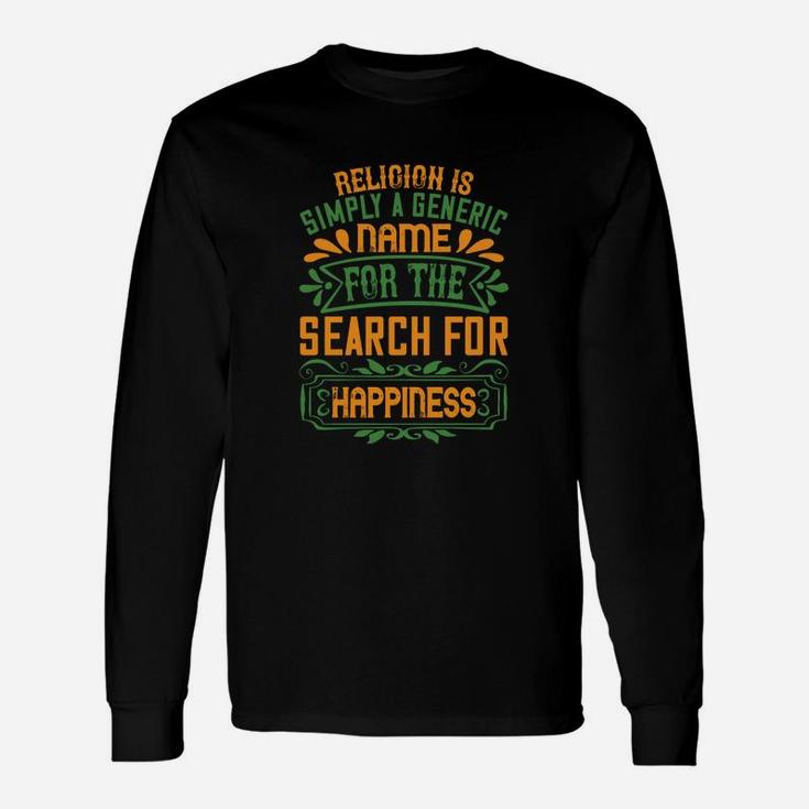Religion Is Simply A Generic Name For The Search For Happiness Long Sleeve T-Shirt