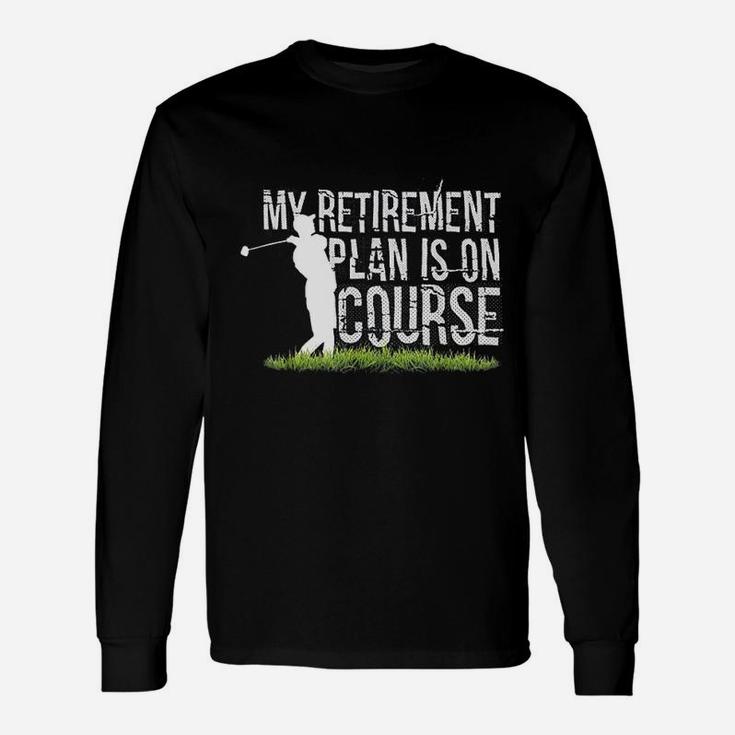 My Retirement Plan Is On Course Golf Retired Long Sleeve T-Shirt