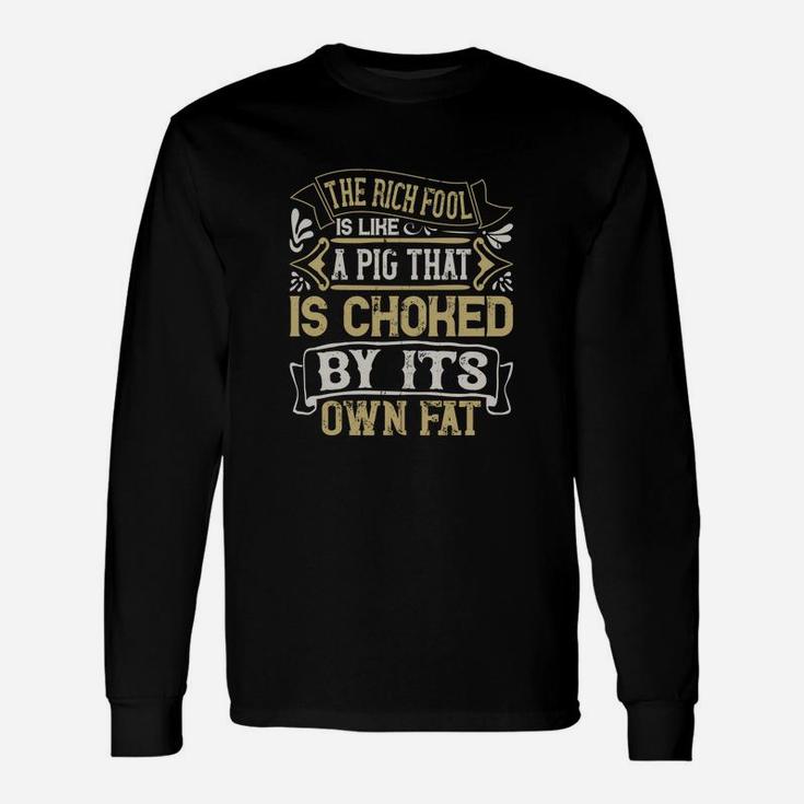 The Rich Fool Is Like A Pig That Is Choked By Its Own Fat Long Sleeve T-Shirt