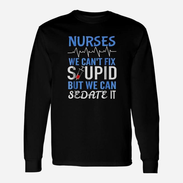 Rn For Nurses Cant Fix Stupid But Sedate Long Sleeve T-Shirt