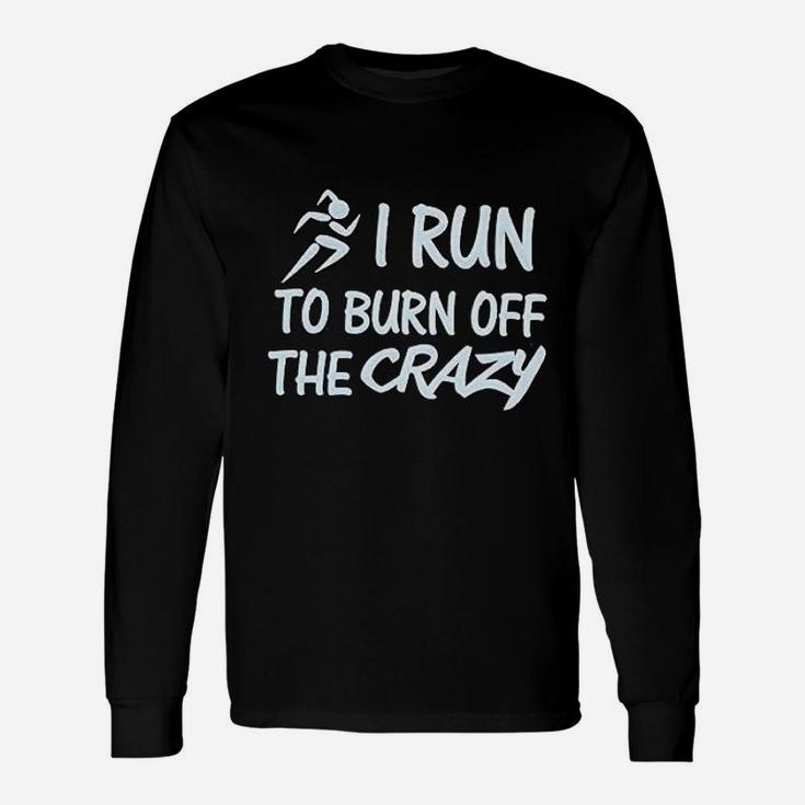 I Run To Burn Off The Crazy Running Long Sleeve T-Shirt