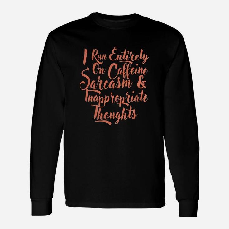 I Run Entirely On Caffeine Sarcasm Inappropriate Thought Tee Long Sleeve T-Shirt