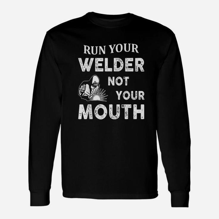 Run Your Welder Not Your Mouth Welder Long Sleeve T-Shirt