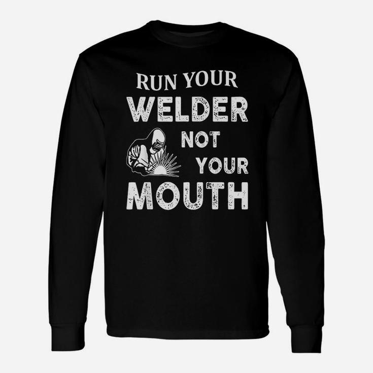 Run Your Welder Not Your Mouth Welder Long Sleeve T-Shirt