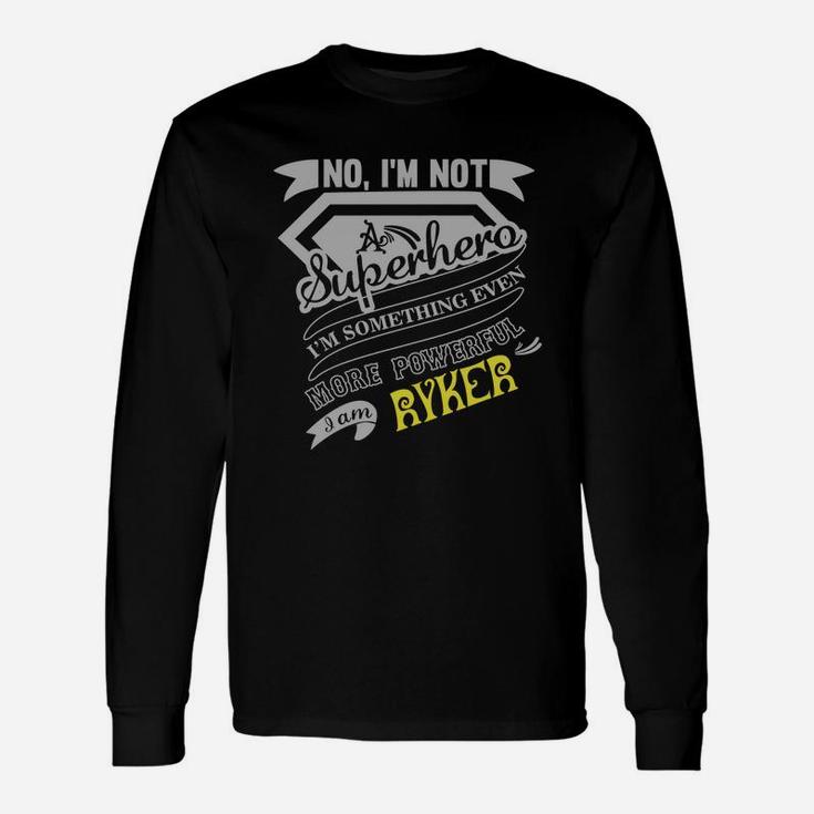 Ryker No I'm Not A Superhero I'm Something Even More Powerful I Am Ryker Long Sleeve T-Shirt