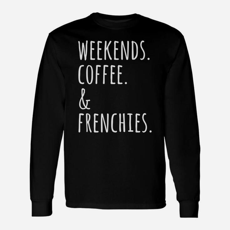 Weekends Coffee Frenchies French Bulldog Long Sleeve T-Shirt
