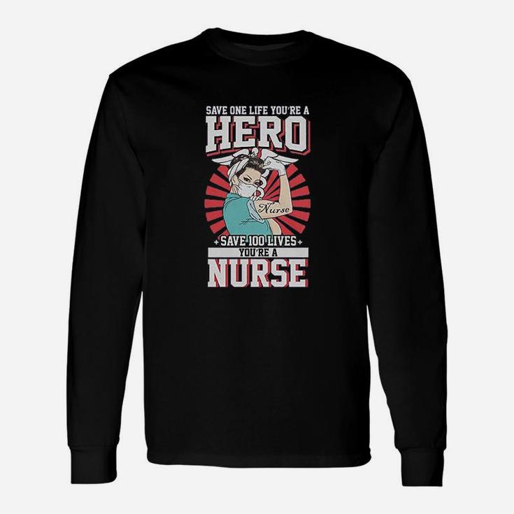 Save One Life You Are A Hero Save 100 Lives You Are A Nurse Long Sleeve T-Shirt