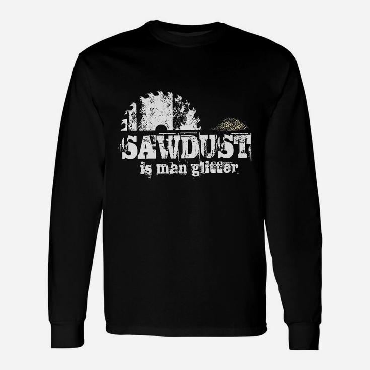 Sawdust Is Man Glitter Fathers Day Idea For Dad Sarcastic Long Sleeve T-Shirt