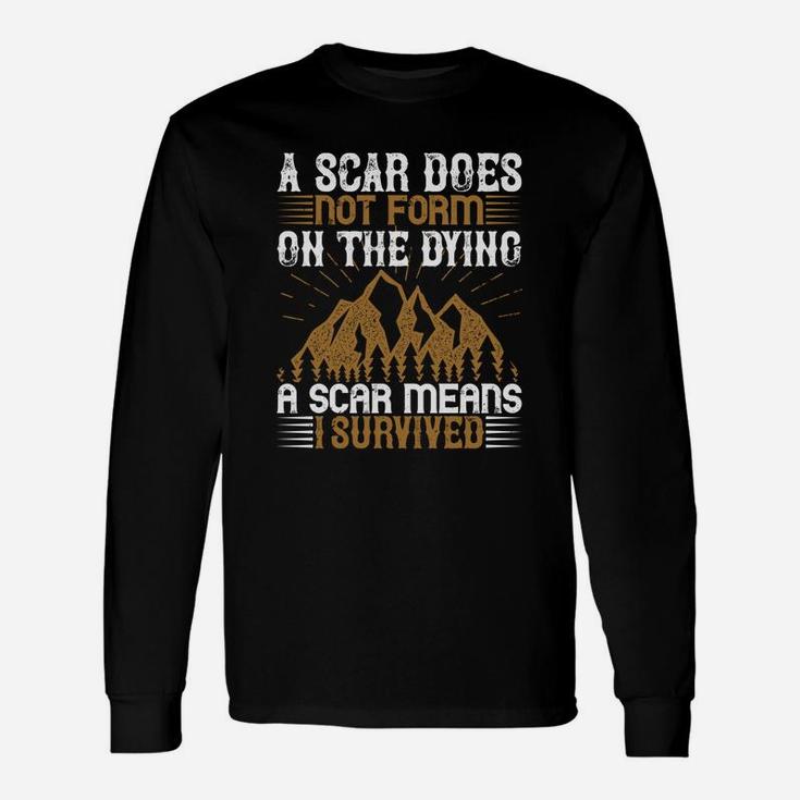 A Scar Does Not Form On The Dying A Scar Means I Survived Long Sleeve T-Shirt