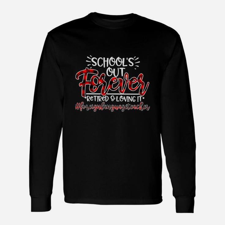 School Is Out Forever Retired And Loving It Foreign Language Teacher Proud Teaching Job Title Long Sleeve T-Shirt