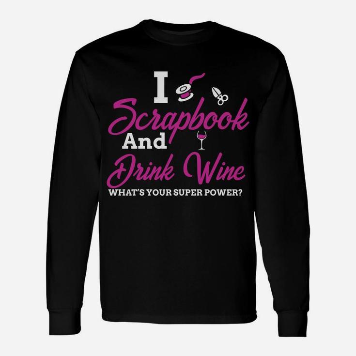 I Scrapbook And Drink Wine Whats Your Super Power Long Sleeve T-Shirt