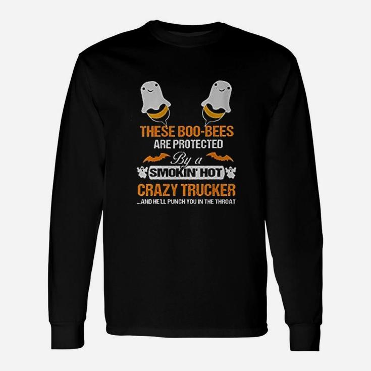 These Boo Bees Are Protected By A Smokin Hot Crazy Trucker Long Sleeve T-Shirt