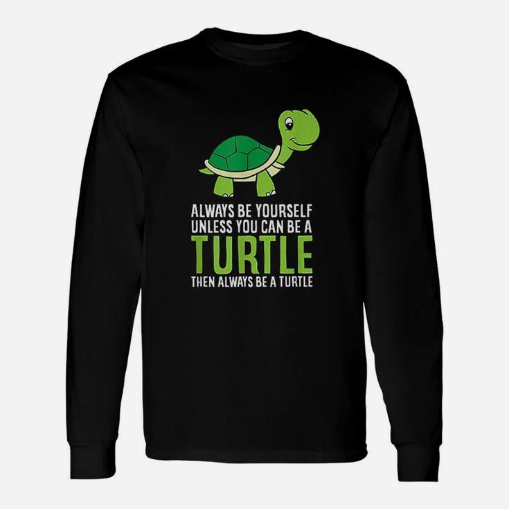 Sea Turtle Pet Always Be Yourself Unless You Can Be A Turtle Long Sleeve T-Shirt