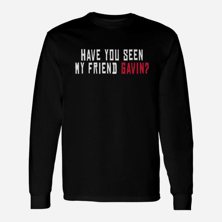 Have You Seen My Friend Gavin, best friend gifts, gifts for your best friend, friend christmas gifts Long Sleeve T-Shirt