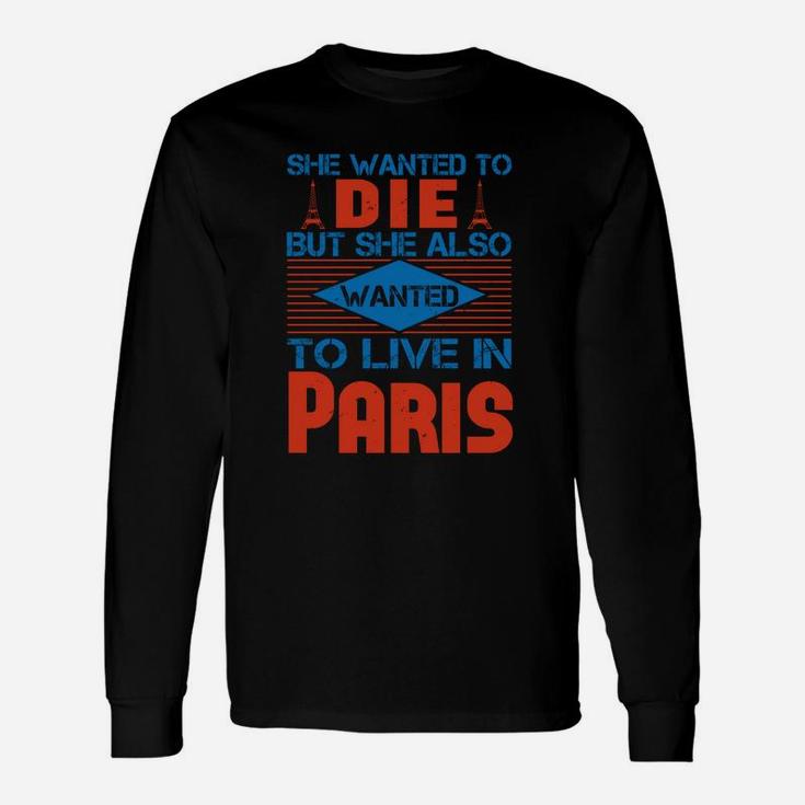 She Wanted To Die But She Also Wanted To Live In Paris Long Sleeve T-Shirt