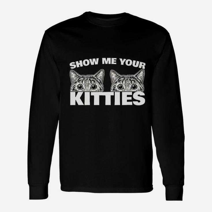 Show Me Your Kitties Cat Pun Show Me Your Kitties Long Sleeve T-Shirt