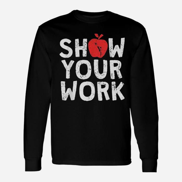 Show Your Work Math Teacher Joke Long Sleeve T-Shirt