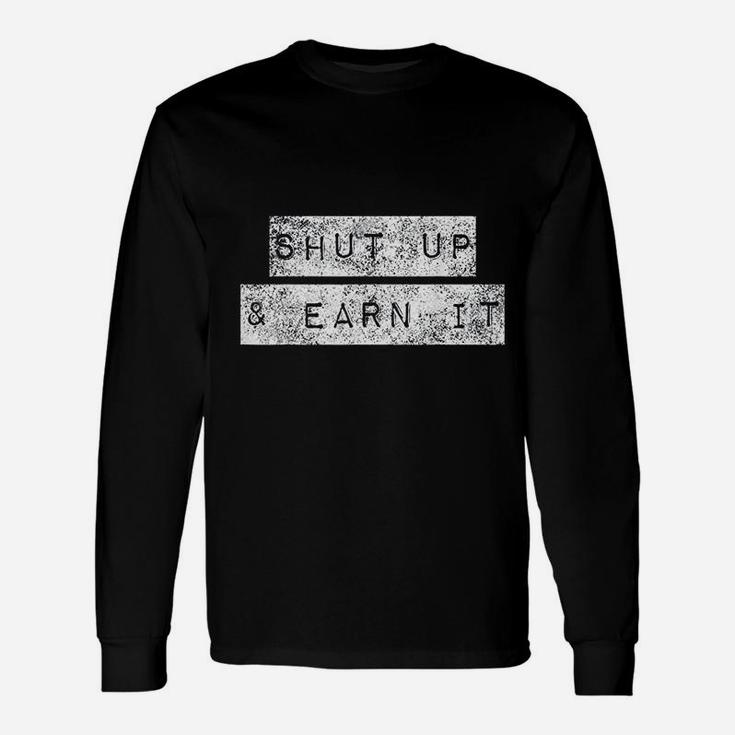 Shut Up And Earn It Bodybuilding Motivation Powerlifting Long Sleeve T-Shirt
