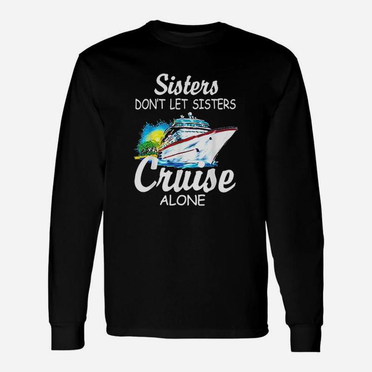 Sisters Dont Let Sisters Cruise Alone Long Sleeve T-Shirt