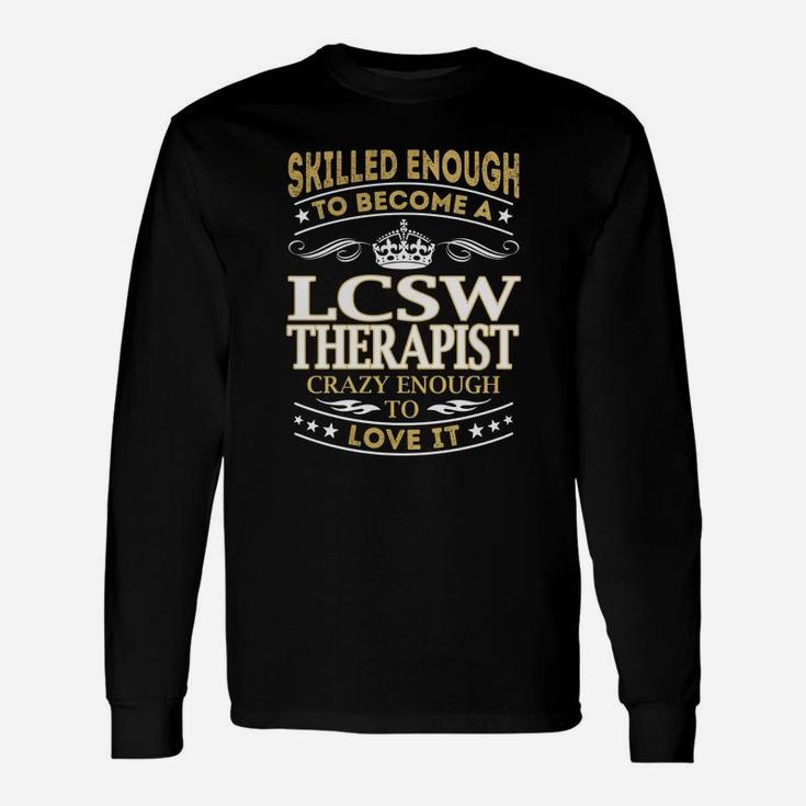 Skilled Enough To Become A Lcsw Therapist Crazy Enough To Love It Job Shirts Long Sleeve T-Shirt