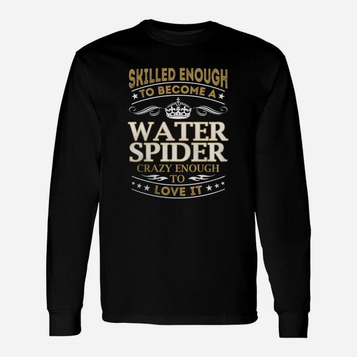 Skilled Enough To Become A Water Spider Crazy Enough To Love It Job Shirts Long Sleeve T-Shirt