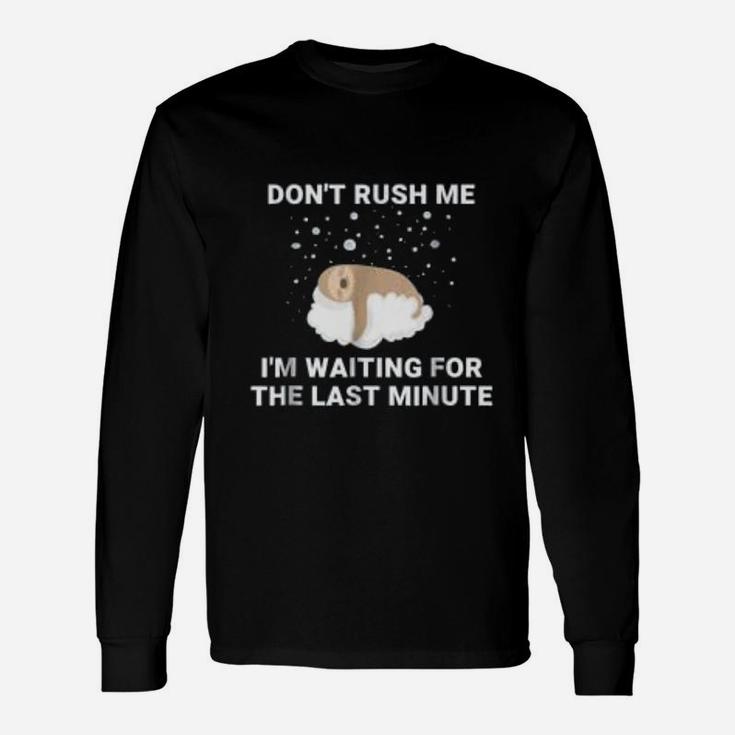 Sloth Don't Rush Me I'm Waiting For The Last Minute Long Sleeve T-Shirt