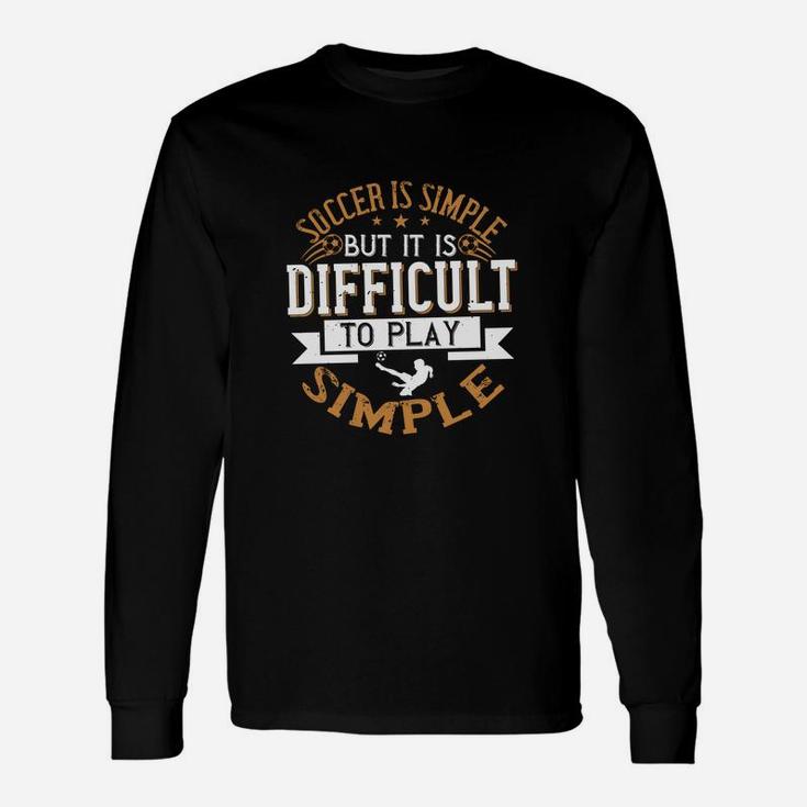 Soccer Is Simple But It Is Difficult To Play Simple Long Sleeve T-Shirt